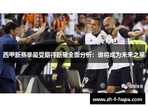 西甲新赛季最受期待新星全面分析：谁将成为未来之星