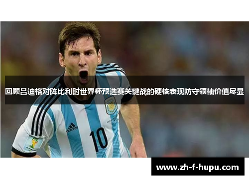 回顾吕迪格对阵比利时世界杯预选赛关键战的硬核表现防守领袖价值尽显