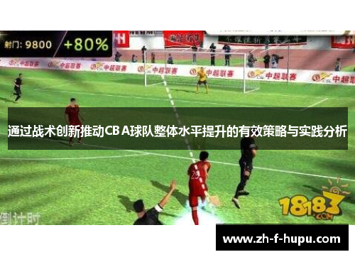 通过战术创新推动CBA球队整体水平提升的有效策略与实践分析 通过战术创新推动CBA球队整体水平提升的有效策略与实践分析