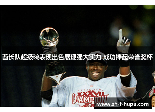 酋长队超级碗表现出色展现强大实力 成功捧起荣誉奖杯 酋长队超级碗表现出色展现强大实力 成功捧起荣誉奖杯