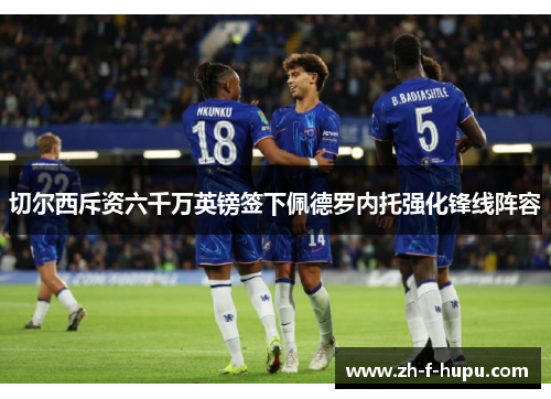 切尔西斥资六千万英镑签下佩德罗内托强化锋线阵容