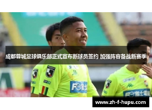 成都蓉城足球俱乐部正式宣布新球员签约 加强阵容备战新赛季 成都蓉城足球俱乐部正式宣布新球员签约 加强阵容备战新赛季